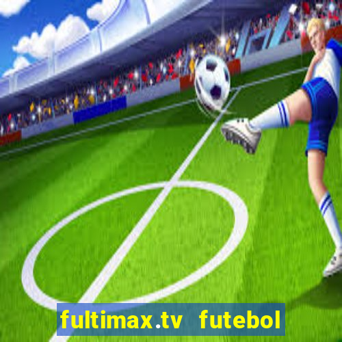 fultimax.tv futebol ao vivo